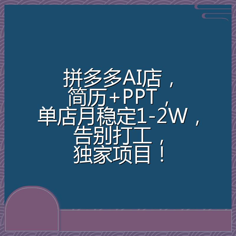 拼多多虚拟玩法：AI 简历 + PPT ，单店月入过万实操全解