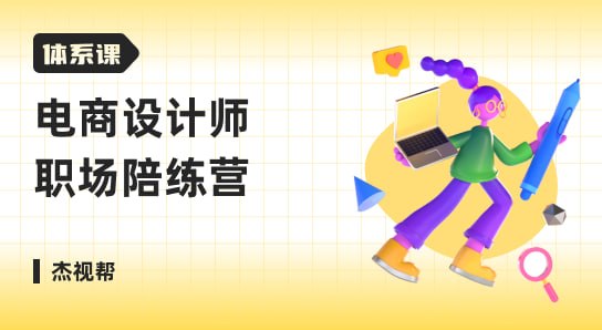 杰视帮-体系课-电商设计师-职场陪练营插图 杰视帮-体系课-电商设计师-职场陪练营